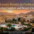 Luxury Resorts In Pushkar Offering Comfort And Desert Charm