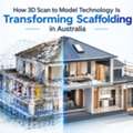 How 3D Scan To Model Technology Is Transforming Scaffolding In Australia