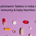 Best Multivitamin Tablets For Complete Daily Nutrition