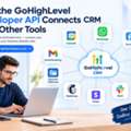 How GoHighLevel Developer API Connects Your CRM With External Tools