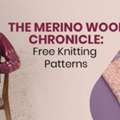 Merino Wool Chronicle: Free Knitting Patterns To Try