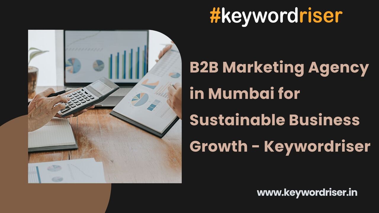Mumbai, Marketing, B2B Marketing Agency In Mumbai For Sustainable Business Growth - Keywordriser