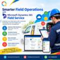 Smarter Field Operations With Microsoft Dynamics 365 Field Service