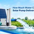 Solar Pump Water Output: Daily Capacity & Key Factor Guide