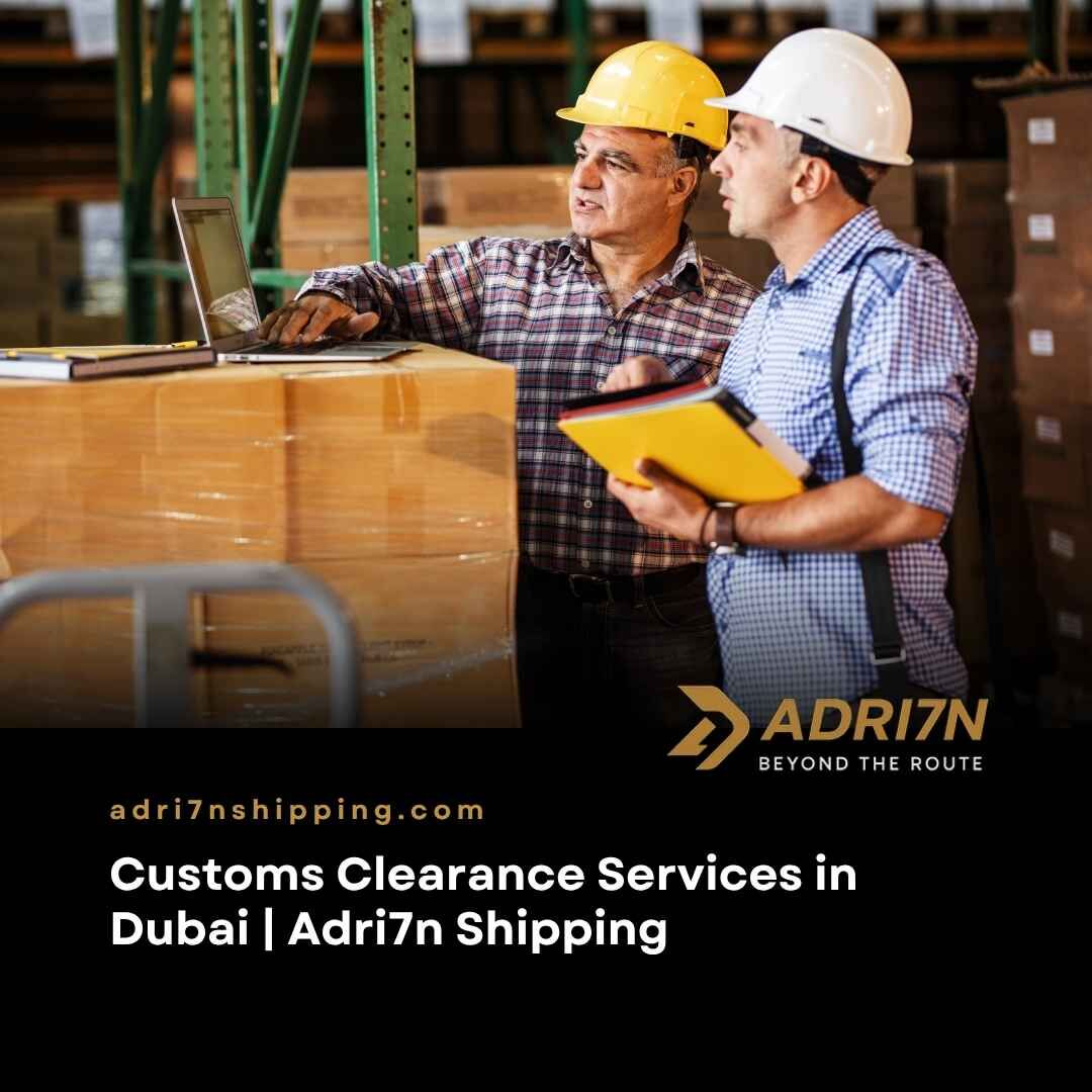 Dubai, Logistics, Customs Clearance Services In Dubai | Adri7n Shipping