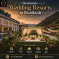 Destination Wedding Resorts In Rishikesh: Planning A Memorable