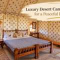 Luxury Desert Camp In Jaisalmer For A Peaceful Desert Stay