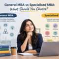 General MBA Vs Specialised MBA: What Should You Choose?