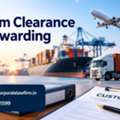 How Can Custom Clearance & Forwarding Services Simplify Global Trade?