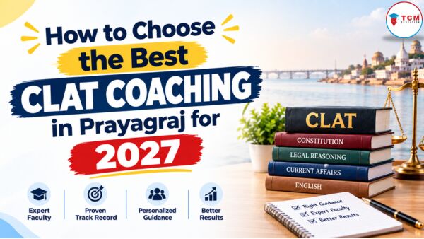 Mumbai, Lessons Offered, How To Choose The Best CLAT Coaching In Prayagraj For 2027?
