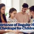 Importance Of Regular Health Checkups For Children