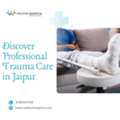 Discover Professional Trauma Care In Jaipur