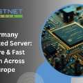 Germany Dedicated Server: Secure & Fast Reach Across Europe