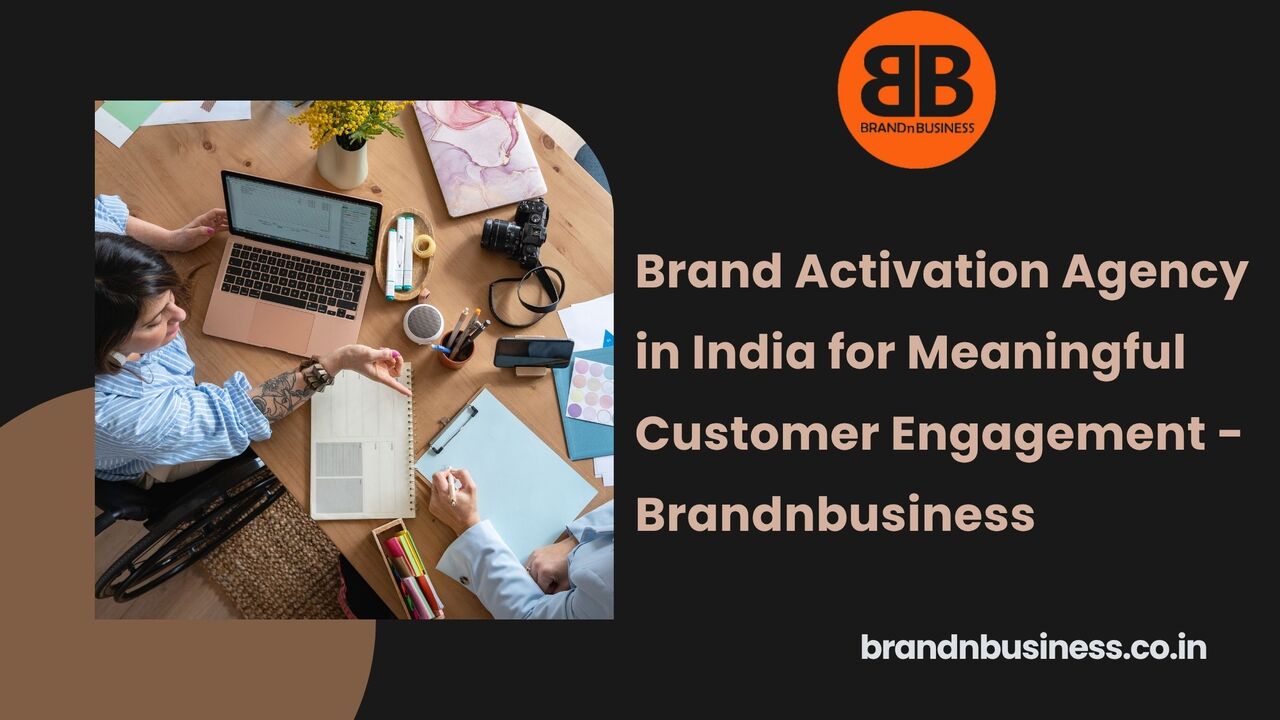 Mumbai, Marketing, Brand Activation Agency In India For Meaningful Customer Engagement - Brandnbusiness