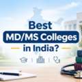Your Guide To Choosing A Best MD/MS College In India