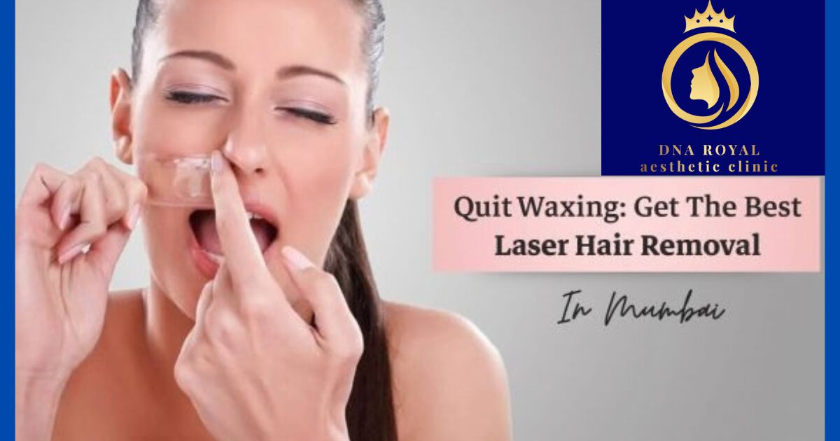 Thane, Fashion & Design, DNA Royal: Your Choice For Laser Hair Removal In Thane.
