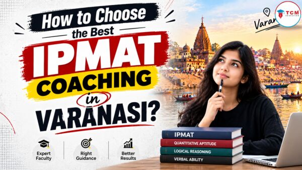 Mumbai, Lessons Offered, How To Choose The Best IPMAT Coaching In Varanasi?