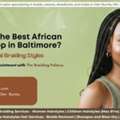Looking For The Best African Braiding Shop In Baltimore?
