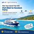 Enjoy A Comfortable Island Journey With Port Blair To Havelock Ferry