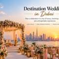 How Can You Structure A Destination Wedding In Dubai Around Your Needs?