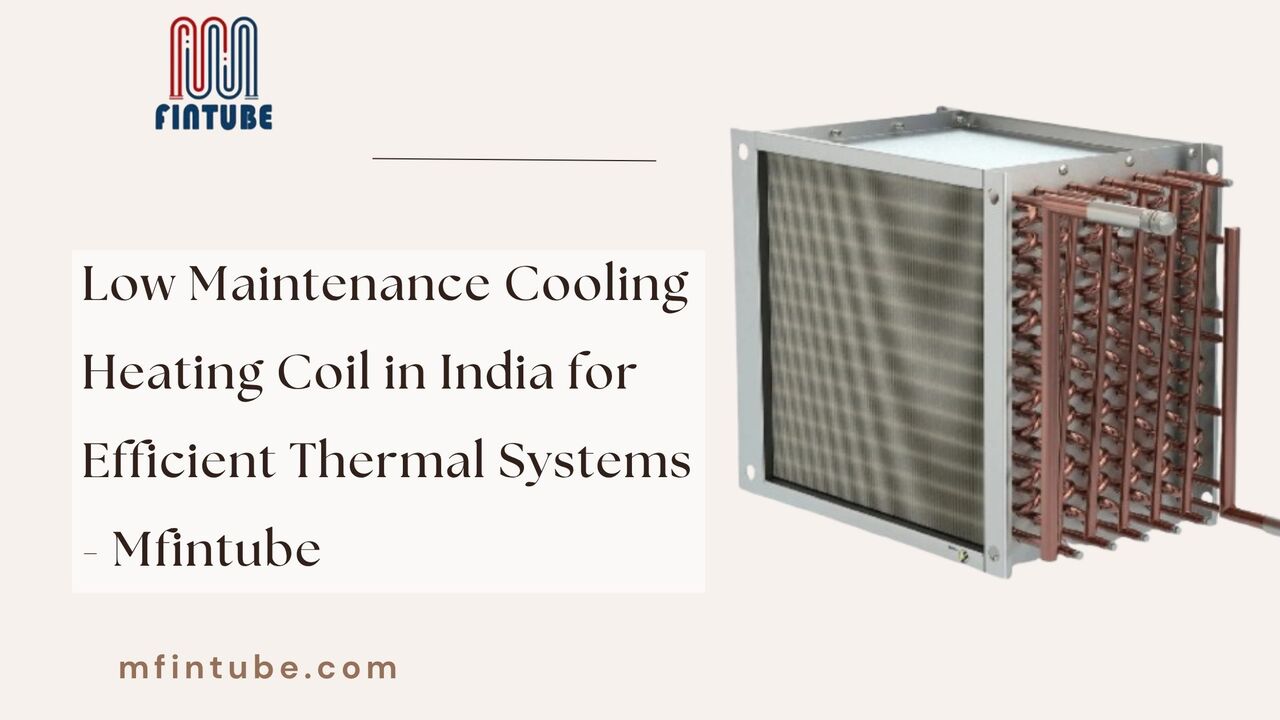 Pune, Industrial Machinery, Low Maintenance Cooling Heating Coil In India For Efficient Thermal Systems - Mfintube