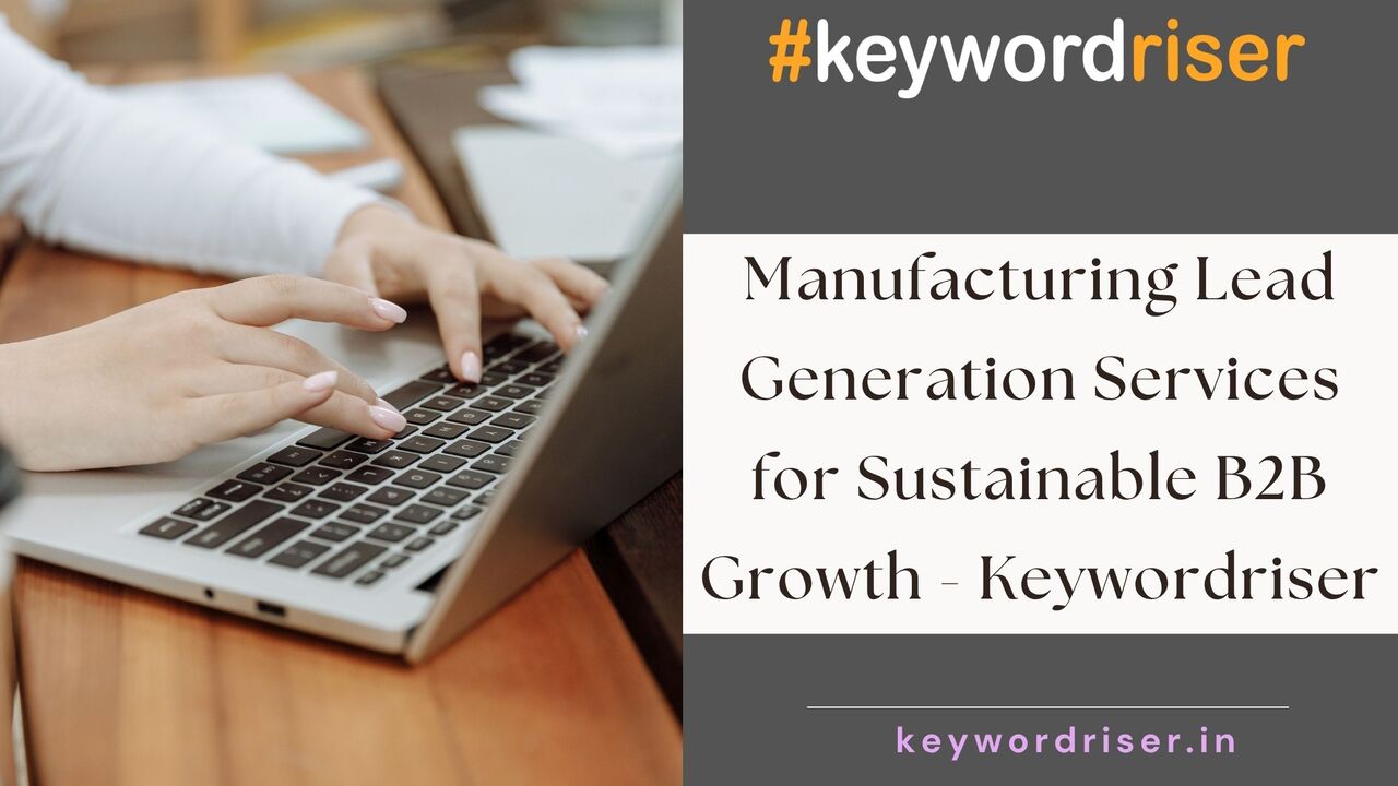 Mumbai, Marketing, Manufacturing Lead Generation Services For Sustainable B2B Growth - Keywordriser