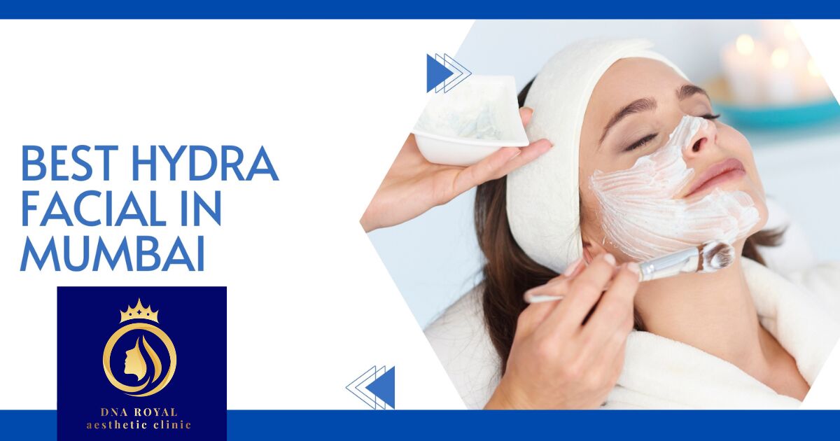 Thane, Fashion & Design, Advanced Hydrafacial Treatment In Mumbai | DNA Royal.