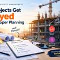 Construction Project Management: Why Projects Get Delayed Despite Proper Planning