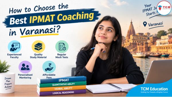 Mumbai, Lessons Offered, How To Choose The Best IPMAT Coaching In Varanasi?