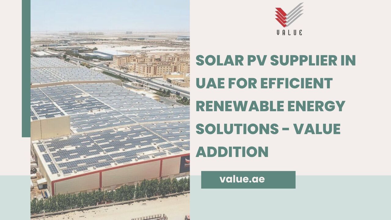 Dubai, Heavy Equipment, Solar PV Supplier In UAE For Efficient Renewable Energy Solutions - Value Addition