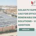 Solar PV Supplier In UAE For Efficient Renewable Energy Solutions - Value Addition