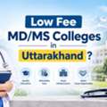 Low Fee MD/MS Colleges In Uttarakhand: Complete Guide 2026