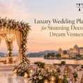 Luxury Wedding Planners For Stunning Décor & Dream Venues