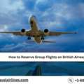 How To Reserve Group Flights On British Airways?