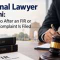 Criminal Lawyer In Delhi: What To Do After An FIR Or Criminal Complaint Is Filed
