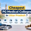 Cheapest PG Medical Colleges In Uttar Pradesh: Complete Guide 2026
