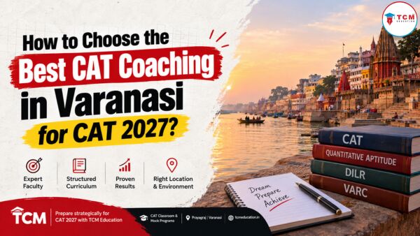 Mumbai, Lessons Offered, How To Choose The Best CAT Coaching In Varanasi For CAT 2027?