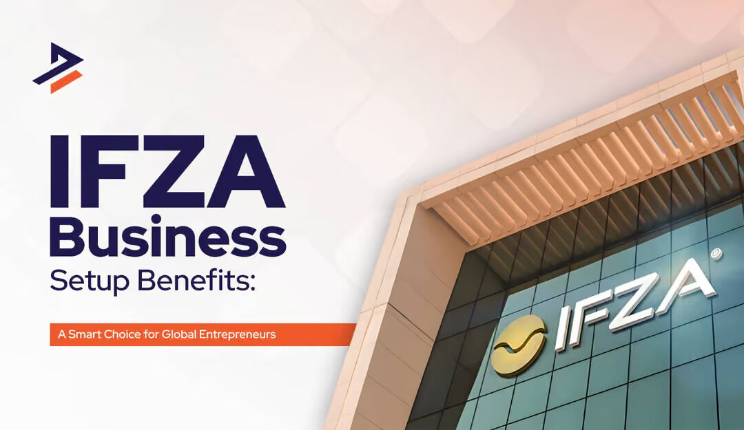 Dubai, Business, Top Benefits Of IFZA Company Formation