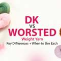 DK Vs Worsted Weight Yarn: Key Differences + When To Use Each