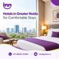 Hotels In Greater Noida For Comfortable Stays