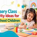 Nursery Class Activity Ideas For Preschool Children